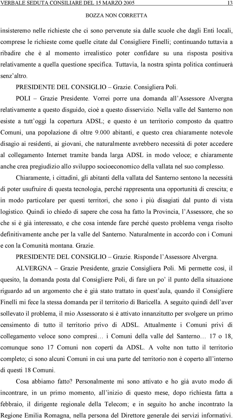 Tuttavia, la nostra spinta politica continuerà senz altro. PRESIDENTE DEL CONSIGLIO Grazie. Consigliera Poli. POLI Grazie Presidente.