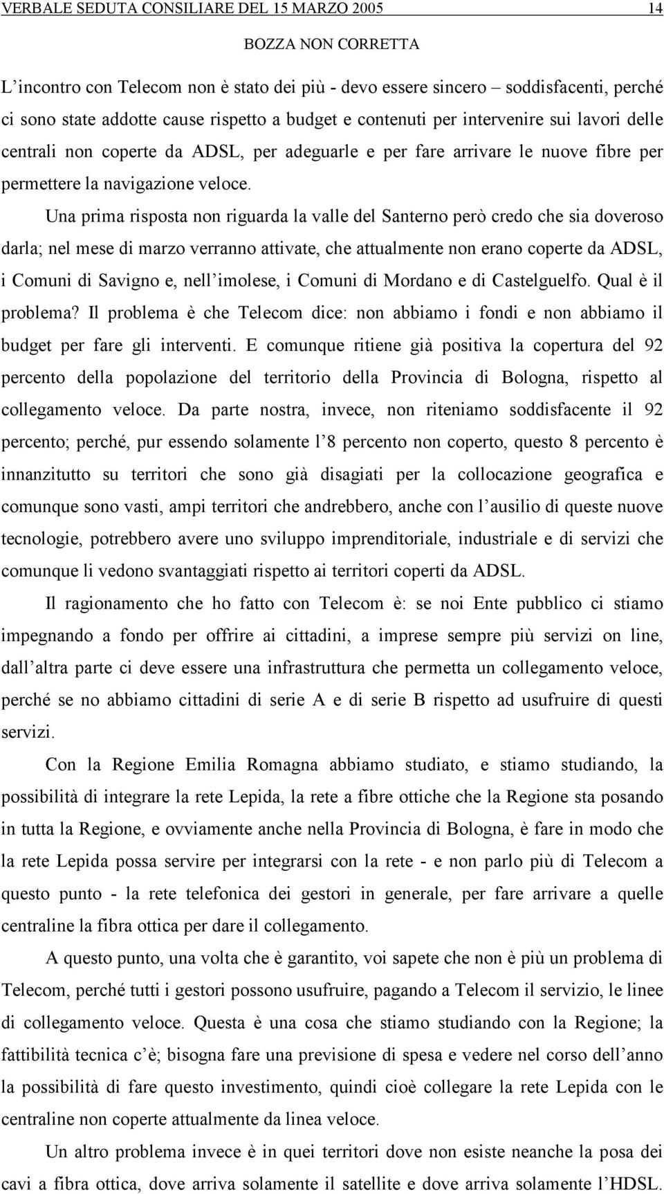 Una prima risposta non riguarda la valle del Santerno però credo che sia doveroso darla; nel mese di marzo verranno attivate, che attualmente non erano coperte da ADSL, i Comuni di Savigno e, nell