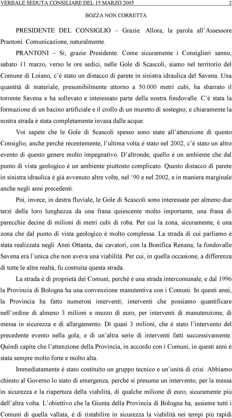 del Savena. Una quantità di materiale, presumibilmente attorno a 50.000 metri cubi, ha sbarrato il torrente Savena e ha sollevato e interessato parte della nostra fondovalle.