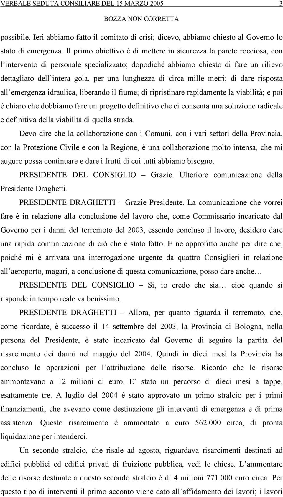 lunghezza di circa mille metri; di dare risposta all emergenza idraulica, liberando il fiume; di ripristinare rapidamente la viabilità; e poi è chiaro che dobbiamo fare un progetto definitivo che ci