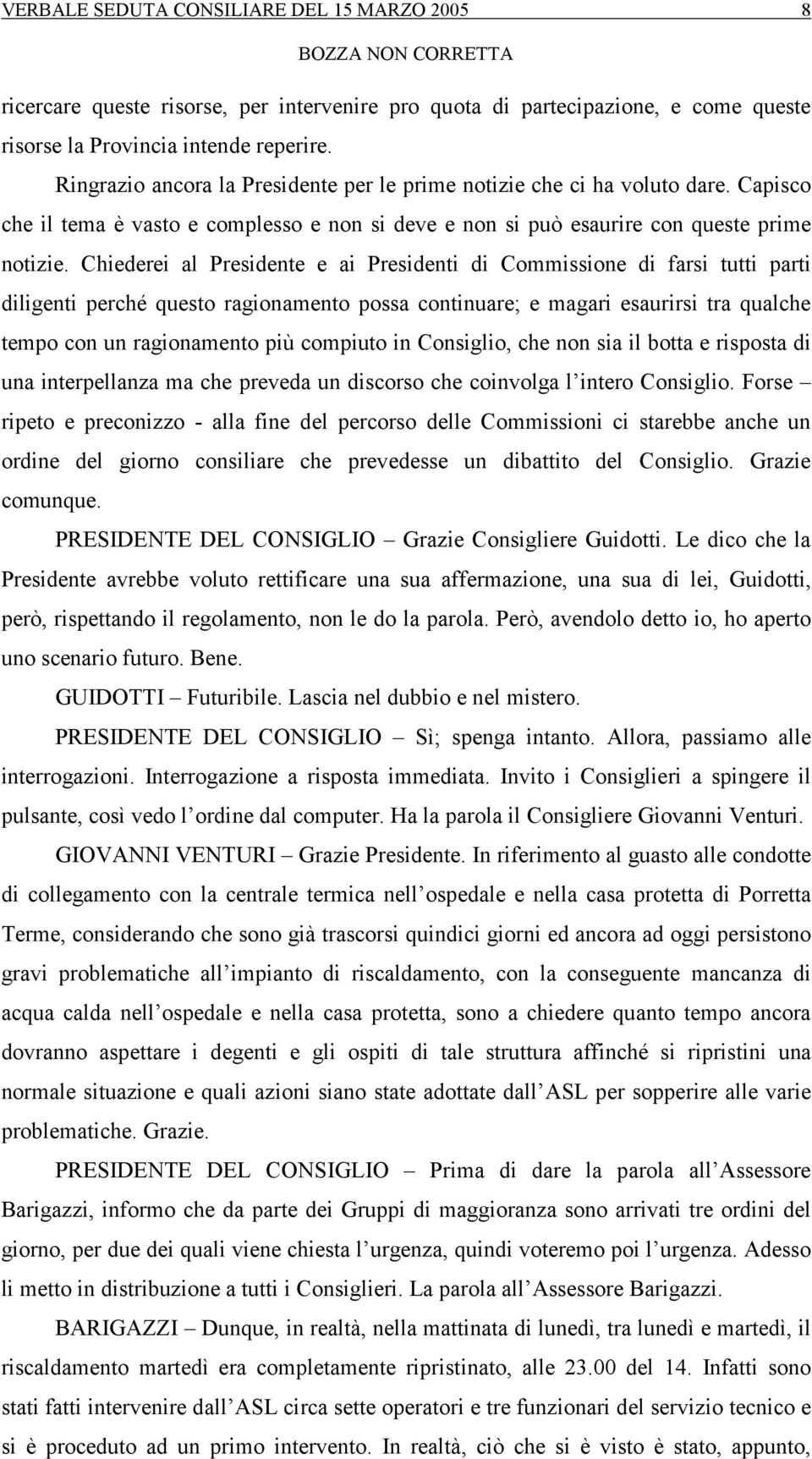 Chiederei al Presidente e ai Presidenti di Commissione di farsi tutti parti diligenti perché questo ragionamento possa continuare; e magari esaurirsi tra qualche tempo con un ragionamento più