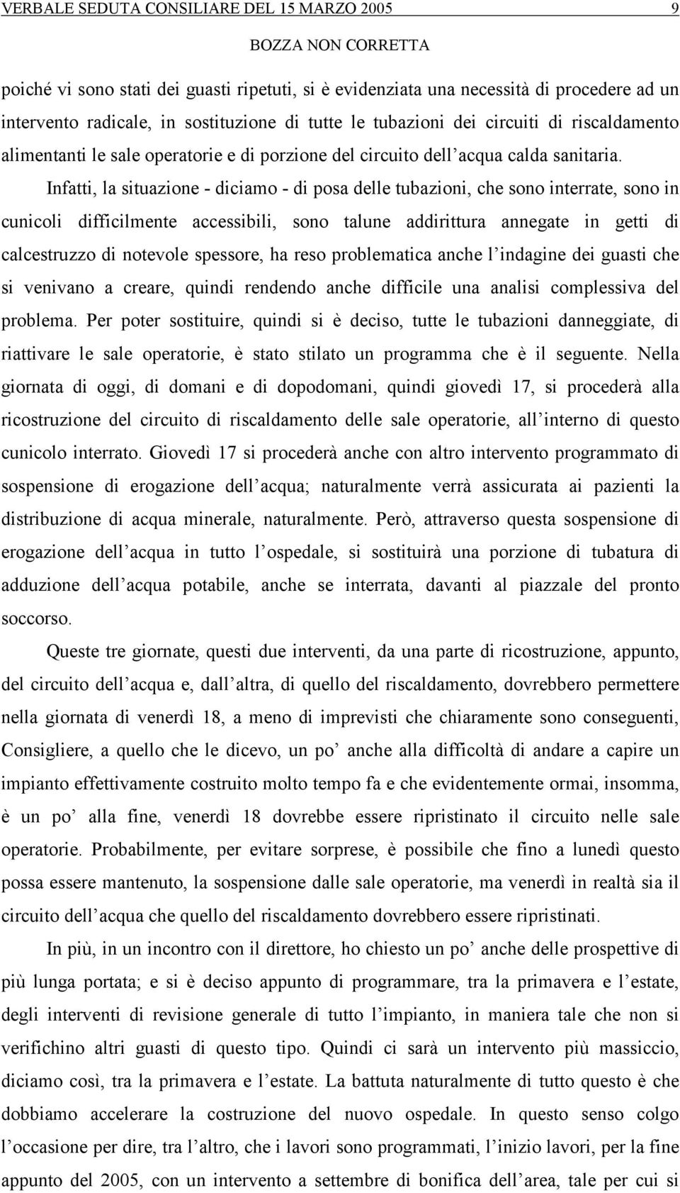 Infatti, la situazione - diciamo - di posa delle tubazioni, che sono interrate, sono in cunicoli difficilmente accessibili, sono talune addirittura annegate in getti di calcestruzzo di notevole