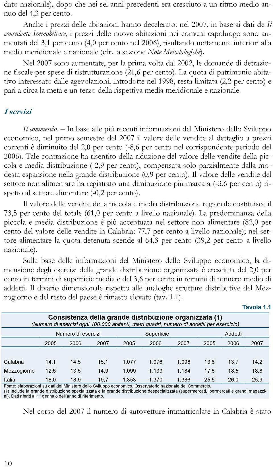 per cento nel 2006), risultando nettamente inferiori alla media meridionale e nazionale (cfr. la sezione Note Metodologiche).