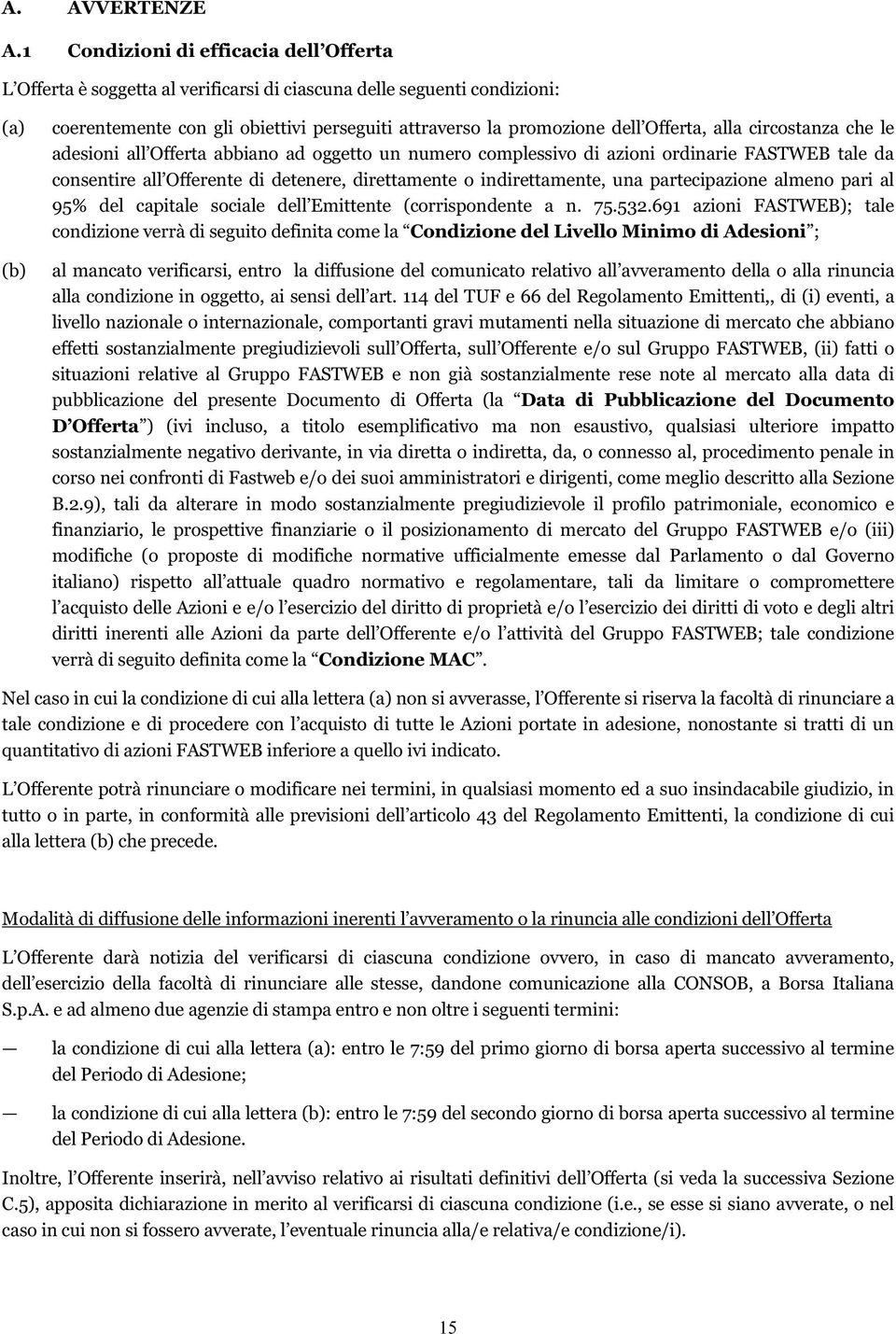 Offerta, alla circostanza che le adesioni all Offerta abbiano ad oggetto un numero complessivo di azioni ordinarie FASTWEB tale da consentire all Offerente di detenere, direttamente o indirettamente,