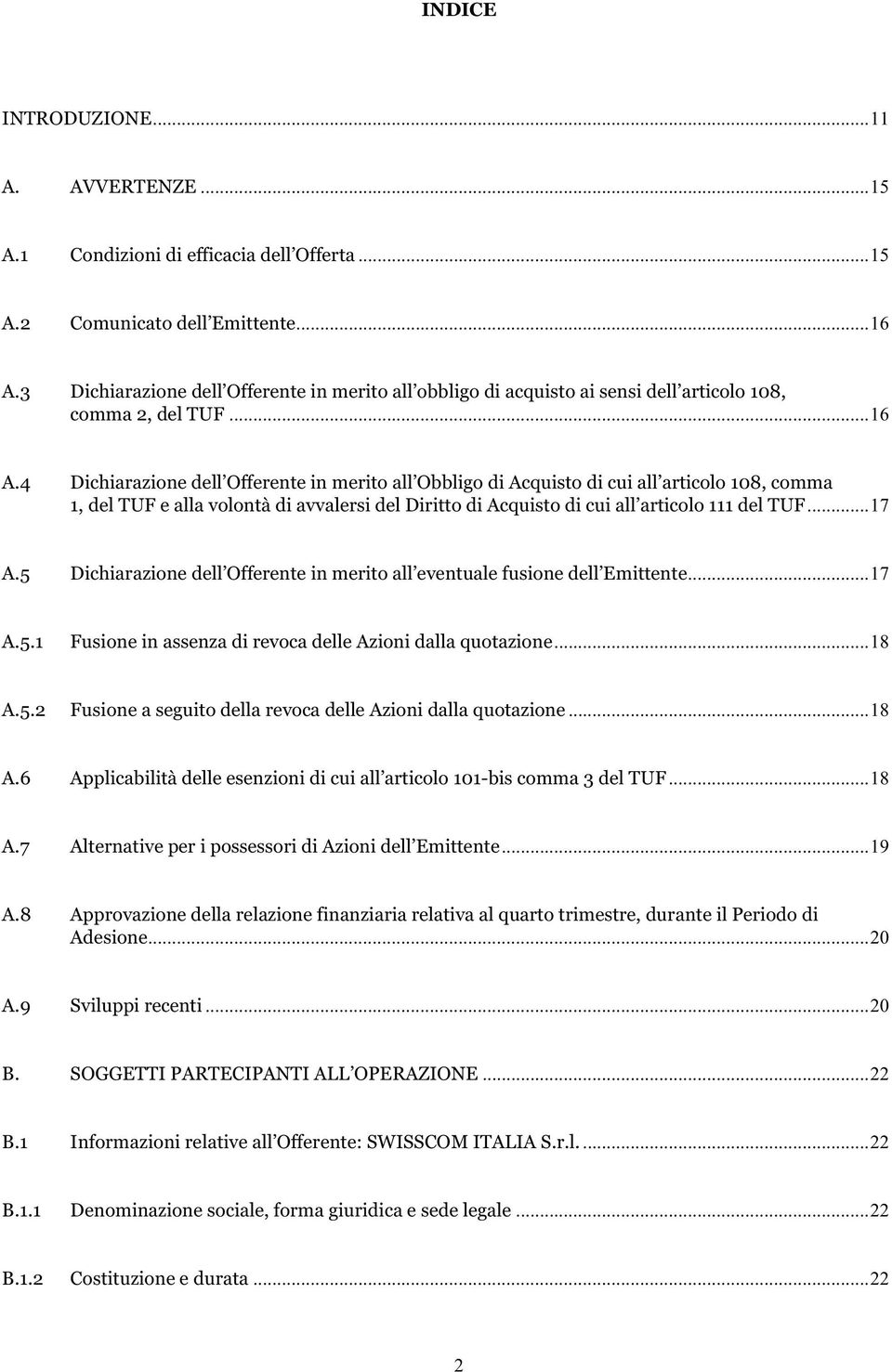 4 Dichiarazione dell Offerente in merito all Obbligo di Acquisto di cui all articolo 108, comma 1, del TUF e alla volontà di avvalersi del Diritto di Acquisto di cui all articolo 111 del TUF...17 A.