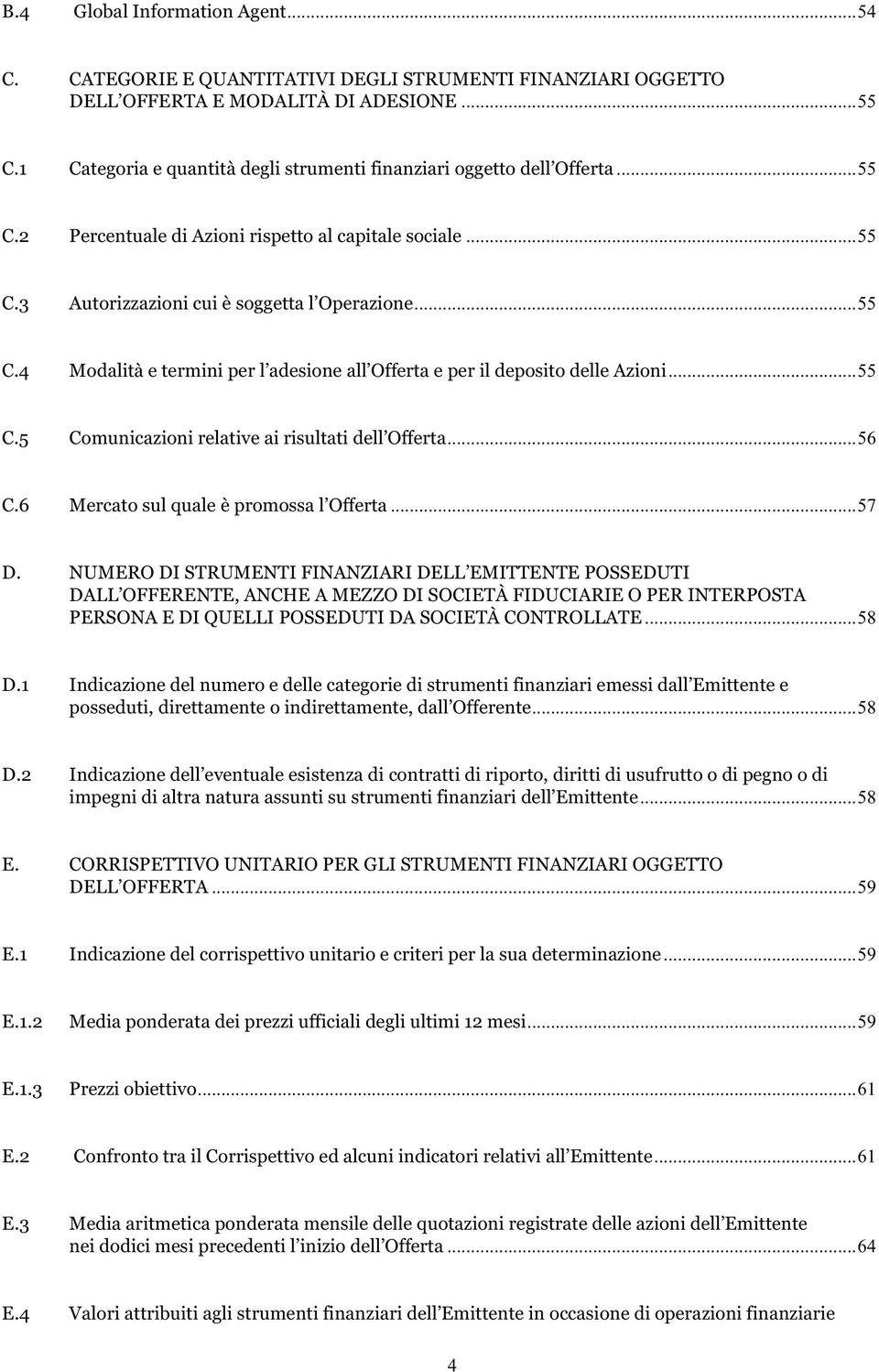 ..55 C.5 Comunicazioni relative ai risultati dell Offerta...56 C.6 Mercato sul quale è promossa l Offerta...57 D.