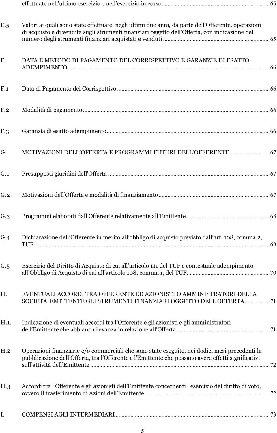 numero degli strumenti finanziari acquistati e venduti...65 F. DATA E METODO DI PAGAMENTO DEL CORRISPETTIVO E GARANZIE DI ESATTO ADEMPIMENTO...66 F.1 Data di Pagamento del Corrispettivo...66 F.2 Modalità di pagamento.