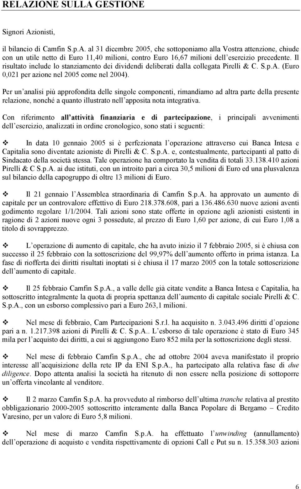 Per un analisi più approfondita delle singole componenti, rimandiamo ad altra parte della presente relazione, nonché a quanto illustrato nell apposita nota integrativa.