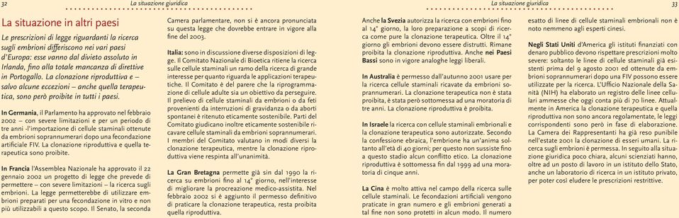 In Germania, il Parlamento ha approvato nel febbraio 2002 con severe limitazioni e per un periodo di tre anni -l importazione di cellule staminali ottenute da embrioni soprannumerari dopo una