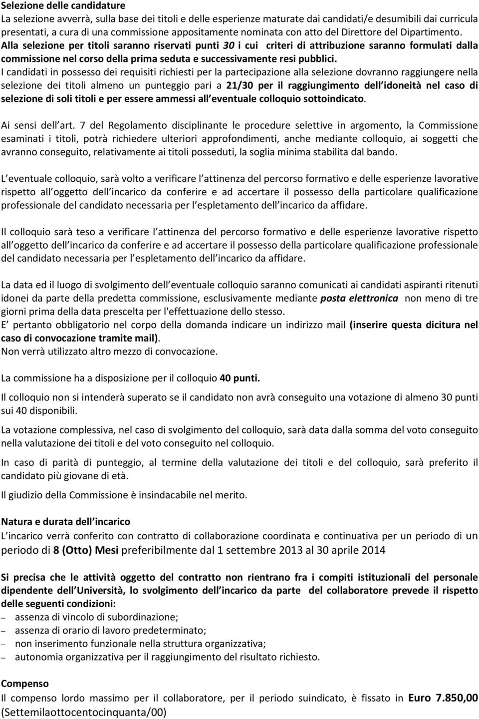 Alla selezione per titoli saranno riservati punti 30 i cui criteri di attribuzione saranno formulati dalla commissione nel corso della prima seduta e successivamente resi pubblici.