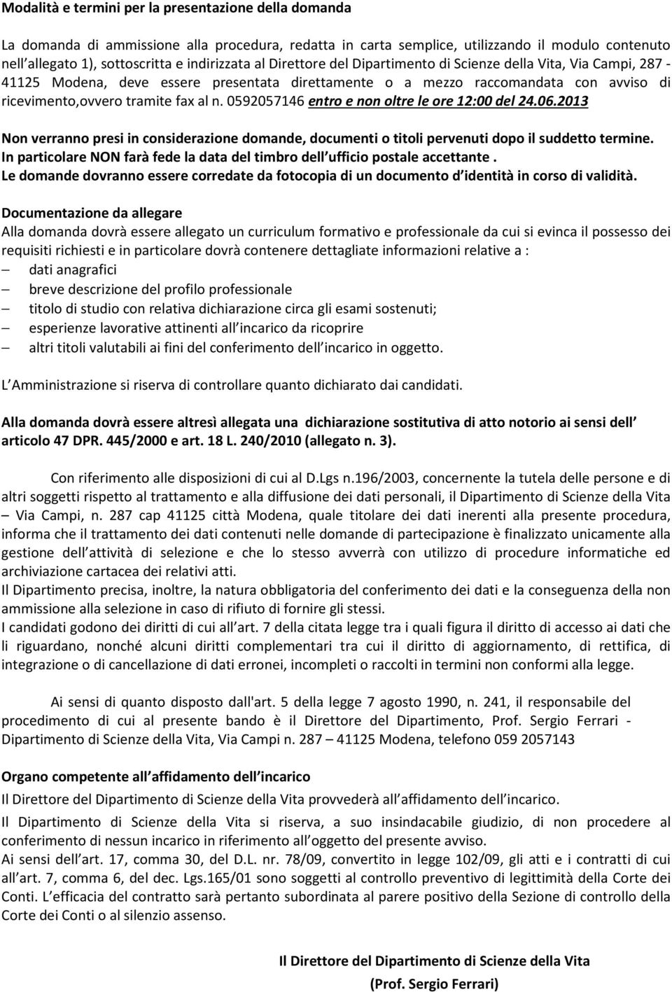 0592057146 entro e non oltre le ore 12:00 del 24.06.2013 Non verranno presi in considerazione domande, documenti o titoli pervenuti dopo il suddetto termine.