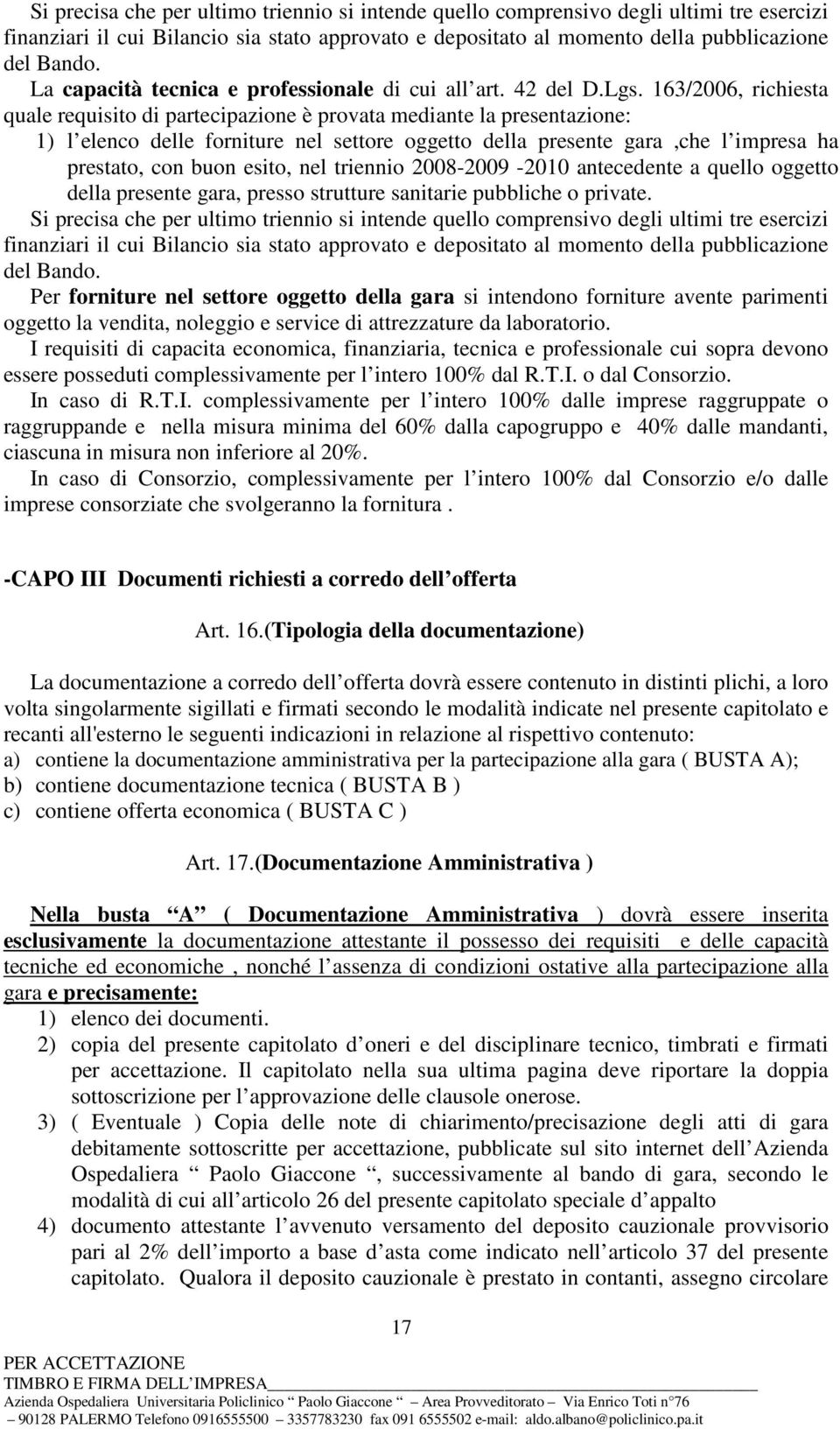 163/2006, richiesta quale requisito di partecipazione è provata mediante la presentazione: 1) l elenco delle forniture nel settore oggetto della presente gara,che l impresa ha prestato, con buon