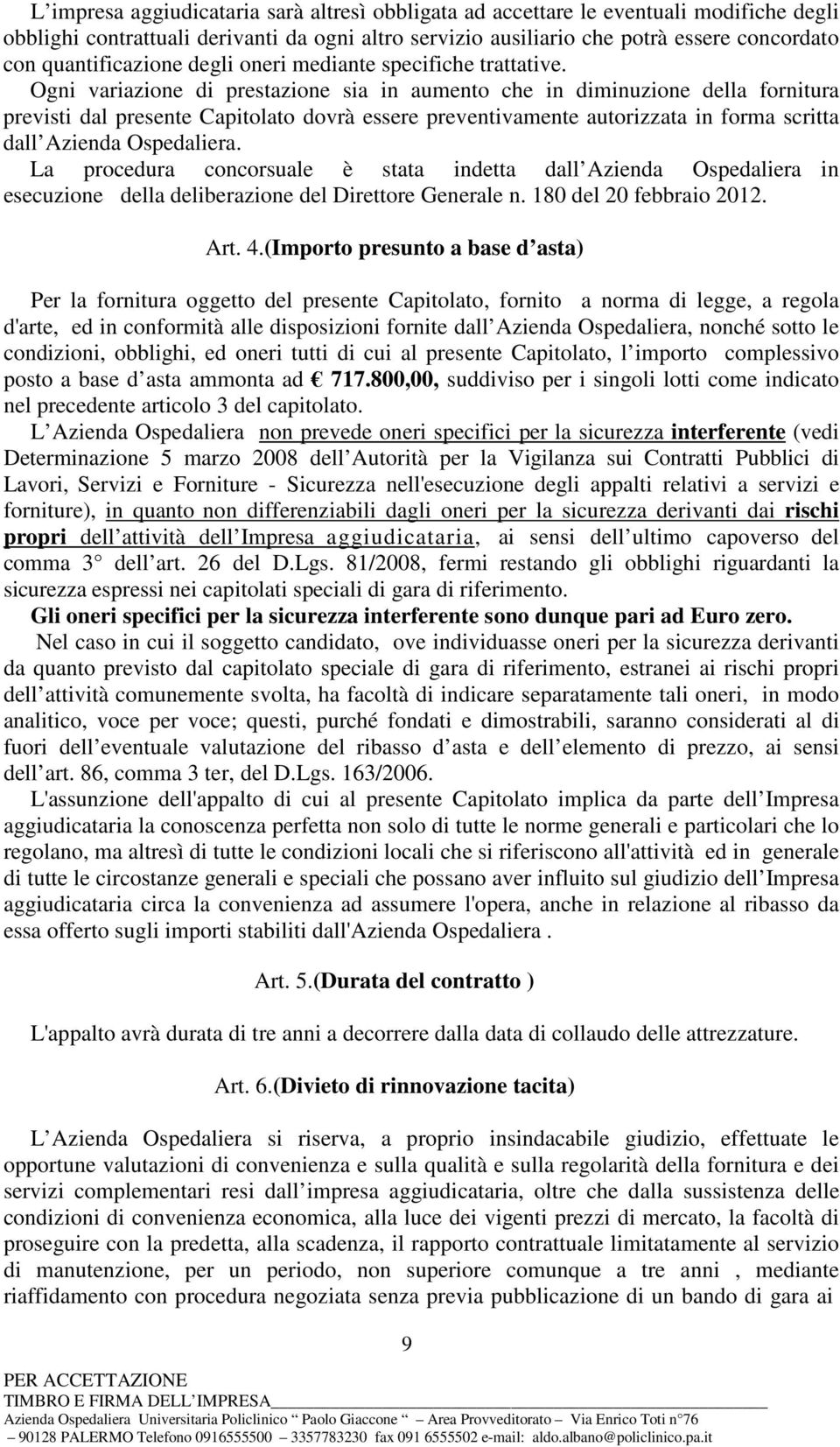 Ogni variazione di prestazione sia in aumento che in diminuzione della fornitura previsti dal presente Capitolato dovrà essere preventivamente autorizzata in forma scritta dall Azienda Ospedaliera.