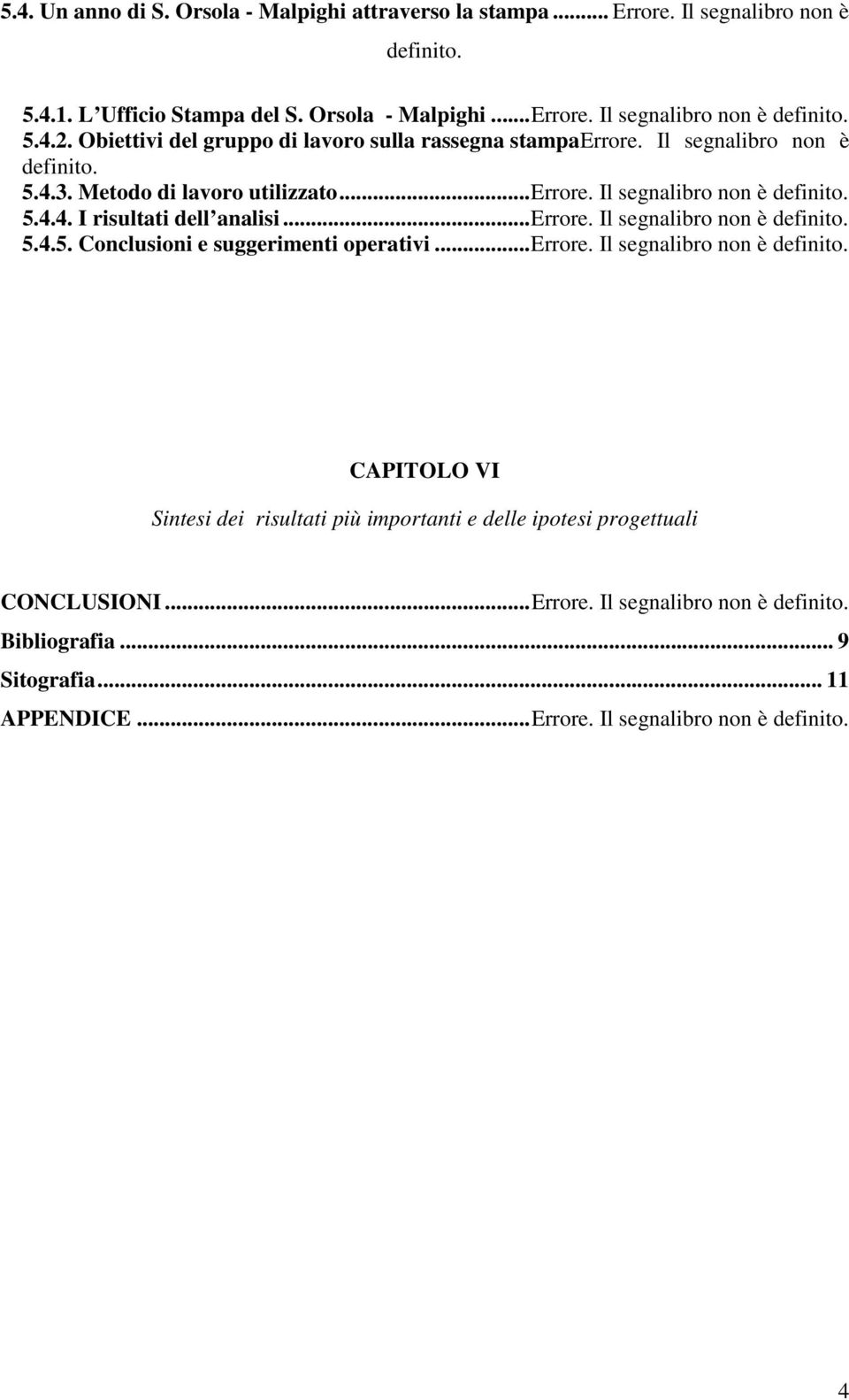 ..errore. Il segnalibro non è definito. 5.4.5. Conclusioni e suggerimenti operativi...errore. Il segnalibro non è definito. CAPITOLO VI Sintesi dei risultati più importanti e delle ipotesi progettuali CONCLUSIONI.