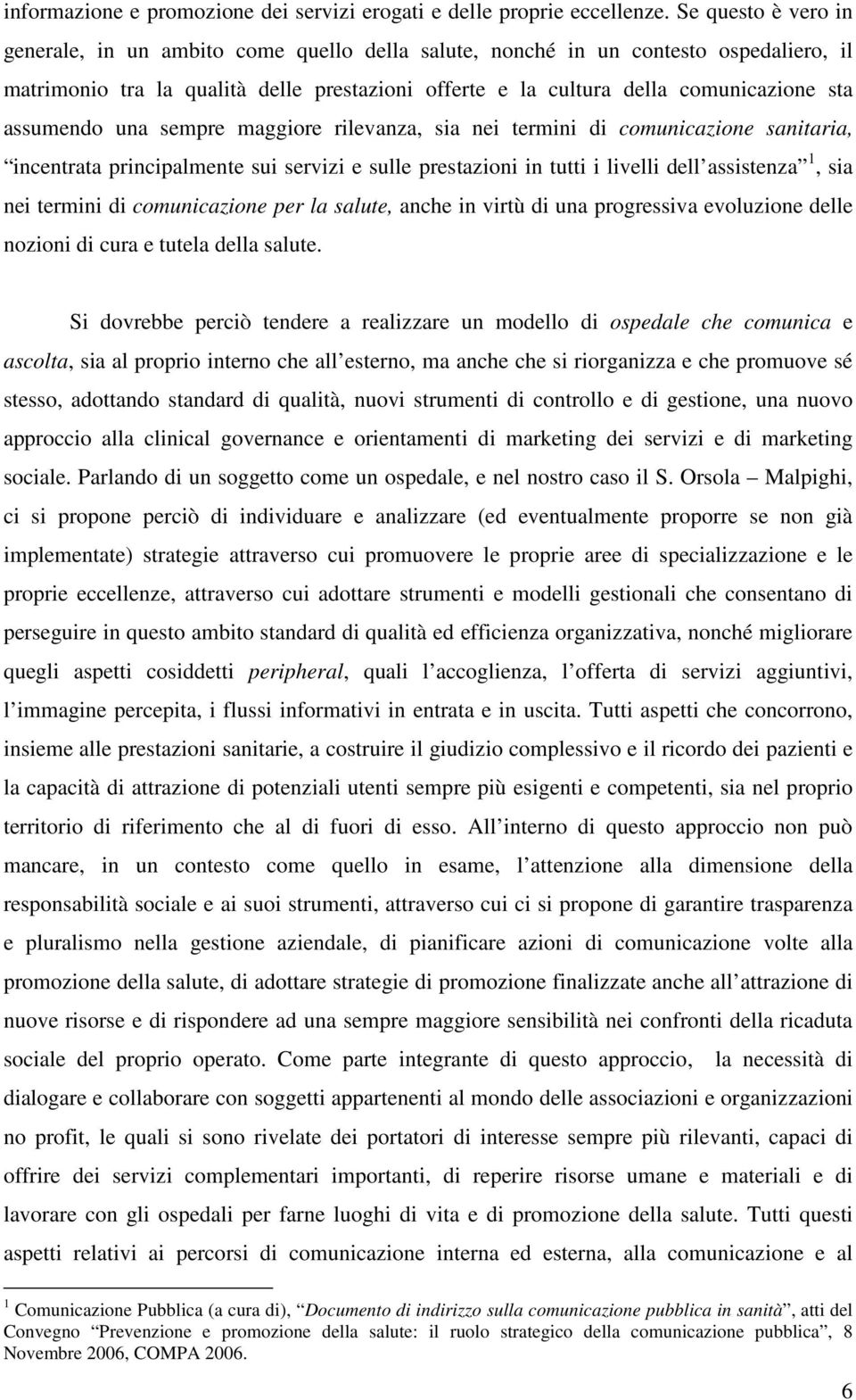 assumendo una sempre maggiore rilevanza, sia nei termini di comunicazione sanitaria, incentrata principalmente sui servizi e sulle prestazioni in tutti i livelli dell assistenza 1, sia nei termini di