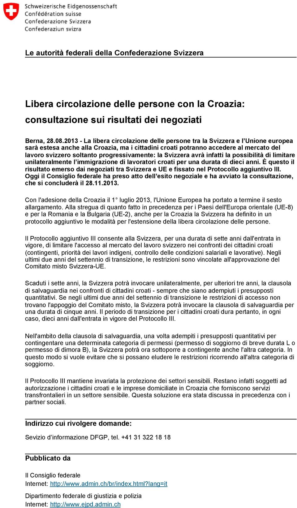 progressivamente: la Svizzera avrà infatti la possibilità di limitare unilateralmente l immigrazione di lavoratori croati per una durata di dieci anni.