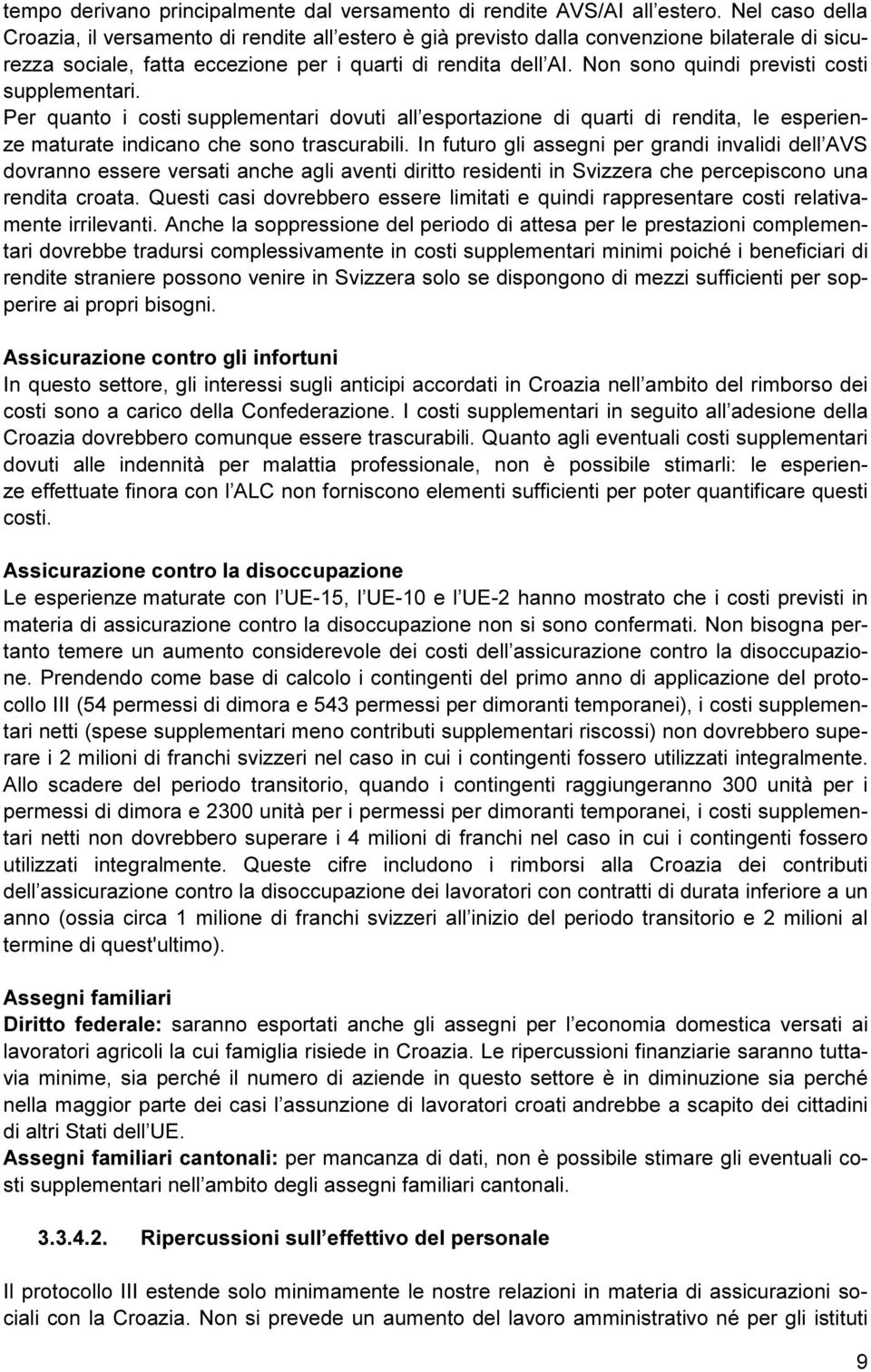 Non sono quindi previsti costi supplementari. Per quanto i costi supplementari dovuti all esportazione di quarti di rendita, le esperienze maturate indicano che sono trascurabili.