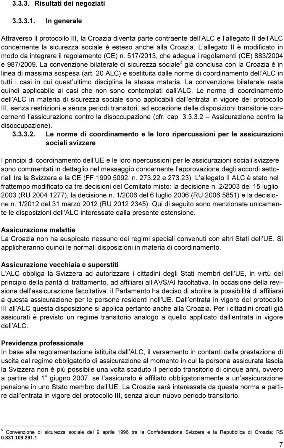 L allegato II è modificato in modo da integrare il regolamento (CE) n. 517/2013, che adegua i regolamenti (CE) 883/2004 e 987/2009.