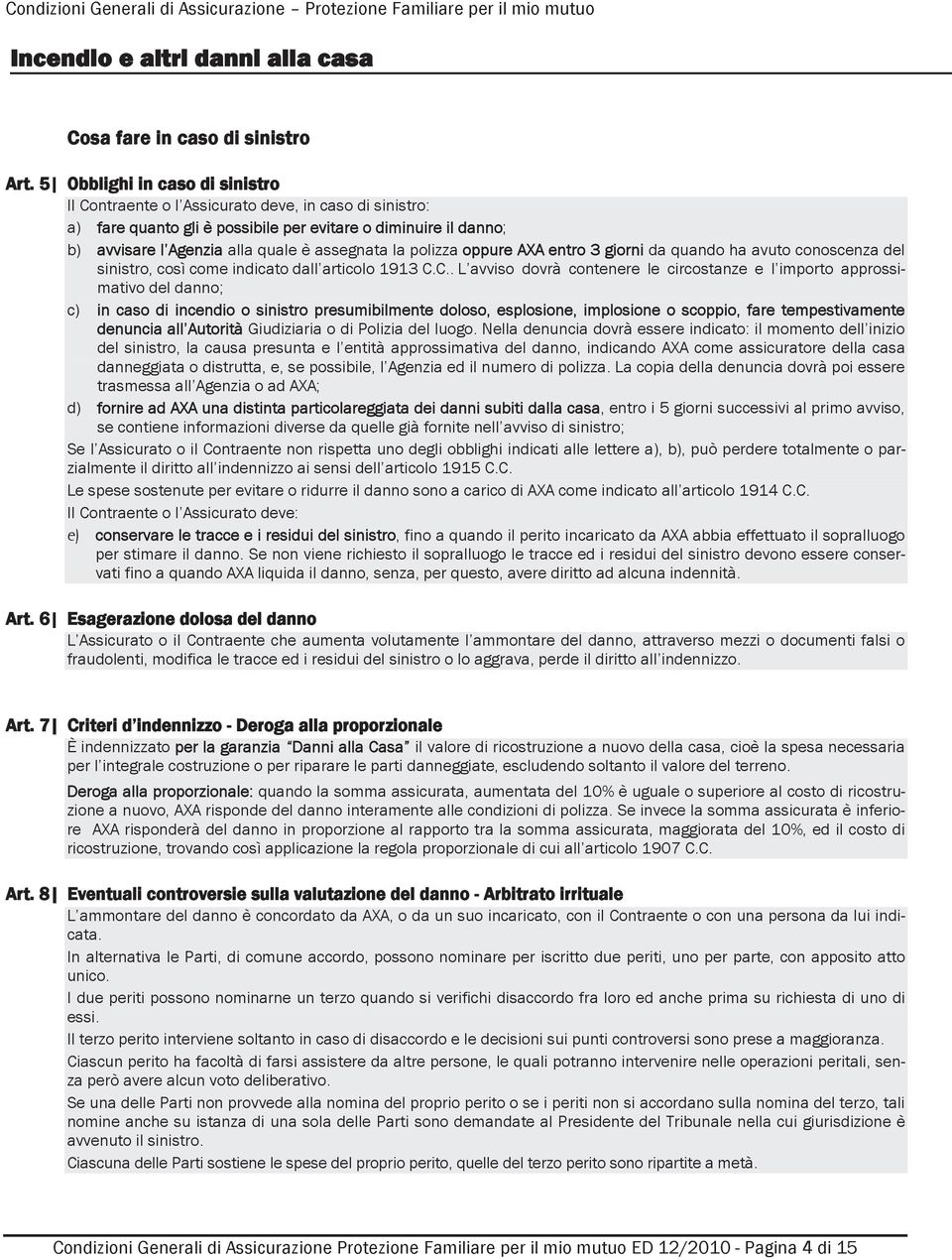 polizza oppure AXA entro 3 giorni da quando ha avuto conoscenza del sinistro, così come indicato dall articolo 1913 C.