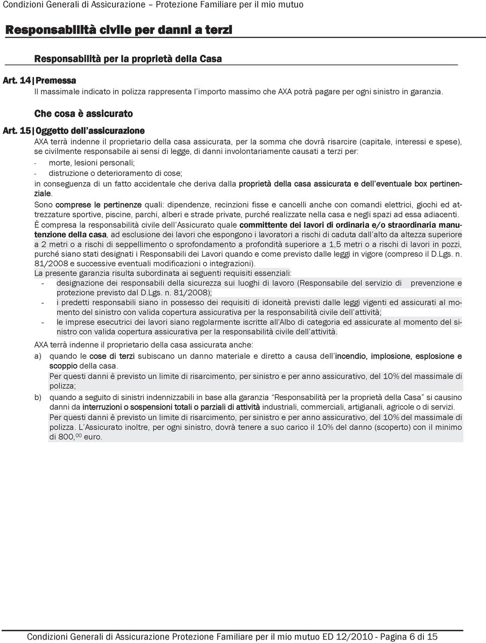 15 Oggetto dell assicurazione AXA terrà indenne il proprietario della casa assicurata, per la somma che dovrà risarcire (capitale, interessi e spese), se civilmente responsabile ai sensi di legge, di