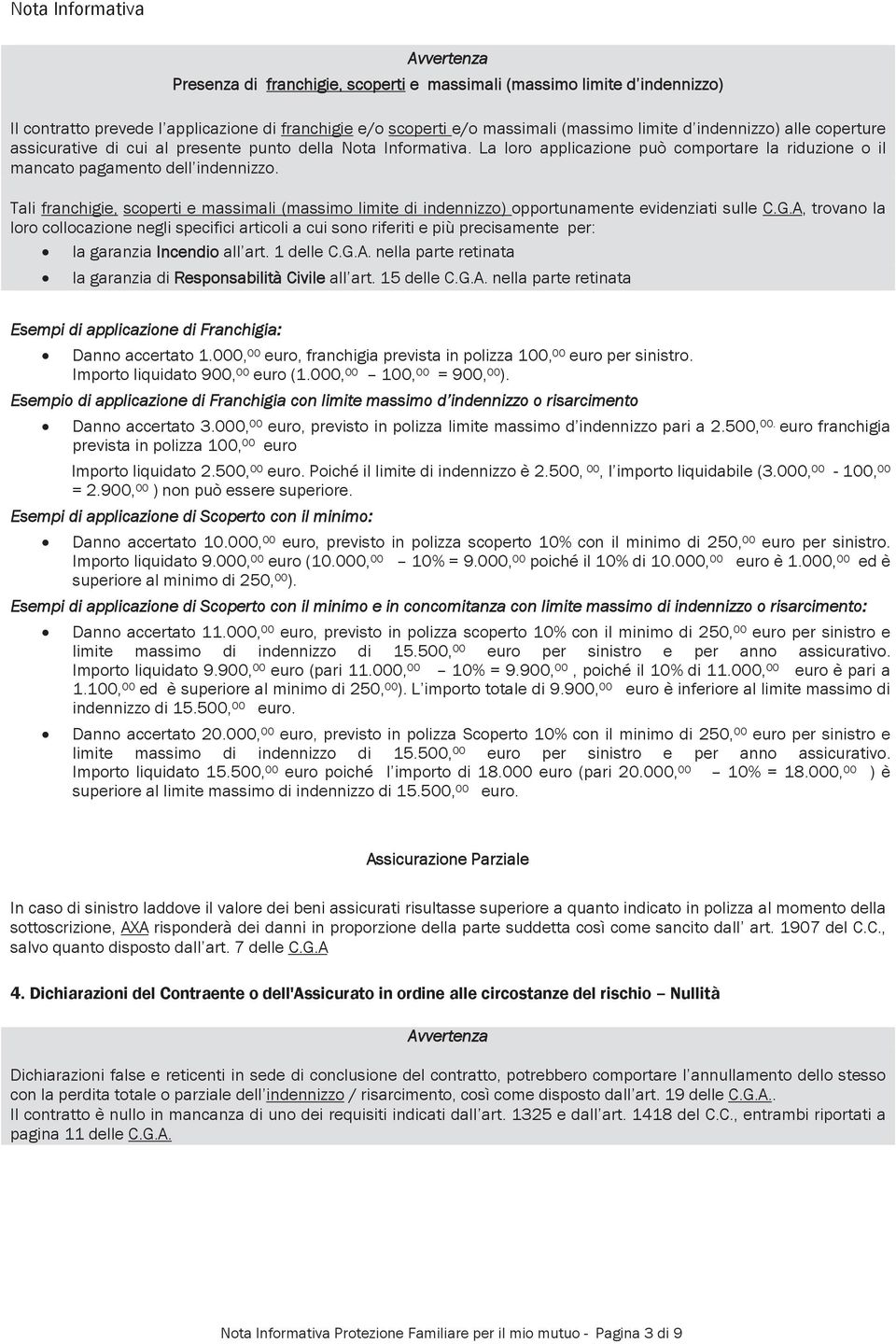 Tali franchigie, scoperti e massimali (massimo limite di indennizzo) opportunamente evidenziati sulle C.G.