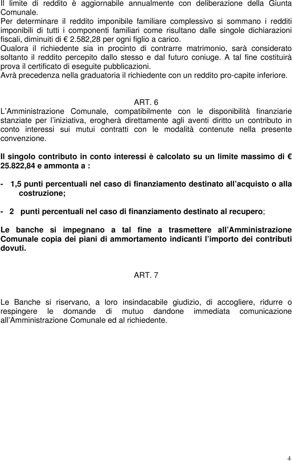 582,28 per ogni figlio a carico. Qualora il richiedente sia in procinto di contrarre matrimonio, sarà considerato soltanto il reddito percepito dallo stesso e dal futuro coniuge.