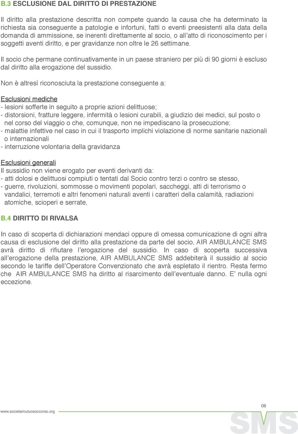 Il socio che permane continuativamente in un paese straniero per più di 90 giorni è escluso dal diritto alla erogazione del sussidio.