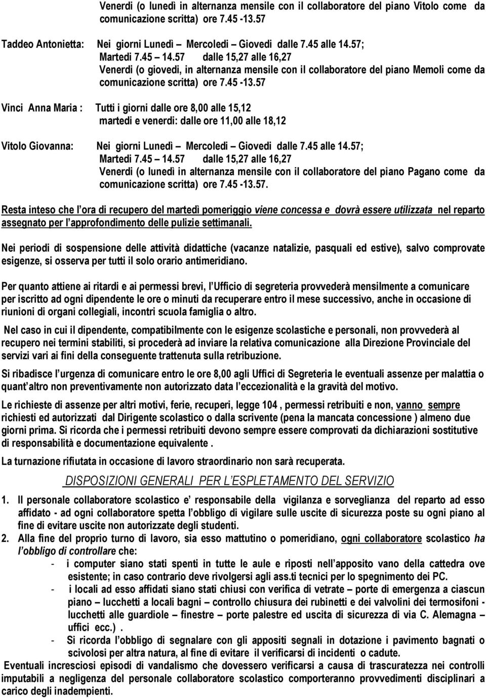 Vitolo Giovanna: Nei giorni Lunedì Mercoledi Giovedi dalle 7.45 alle 14.57; Venerdi (o lunedì in alternanza mensile con il collaboratore del piano Pagano come da.