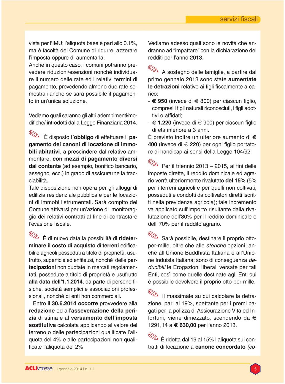 possibile il pagamento in un unica soluzione. Vediamo quali saranno gli altri adempimenti/modifiche/ introdotti dalla Legge Finanziaria 2014.