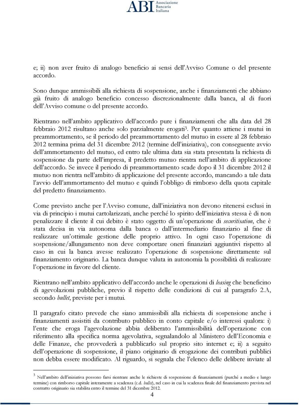 presente accordo. Rientrano nell ambito applicativo dell accordo pure i finanziamenti che alla data del 28 febbraio 2012 risultano anche solo parzialmente erogati 3.