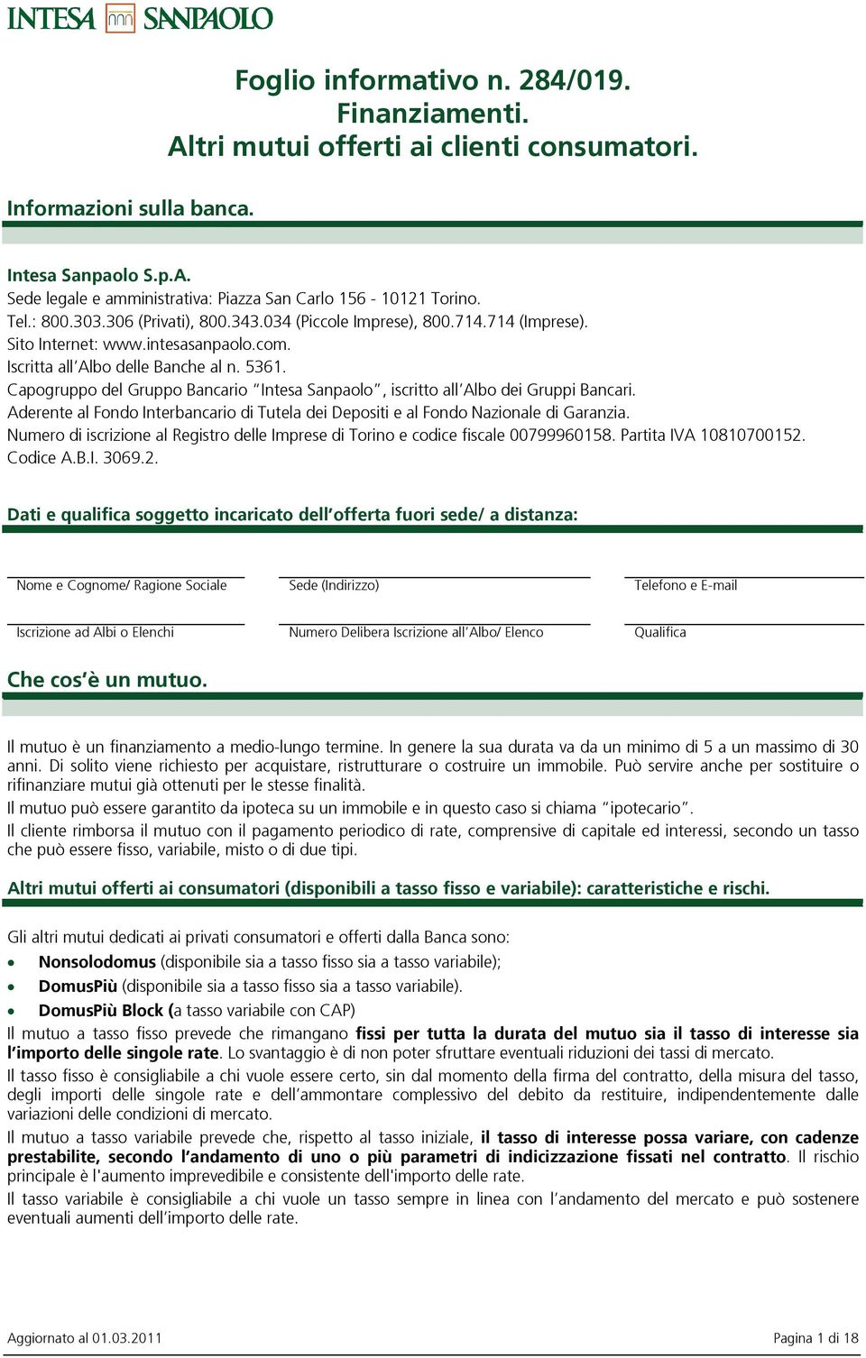 Capogruppo del Gruppo Bancario Intesa Sanpaolo, iscritto allalbo dei Gruppi Bancari. Aderente al Fondo Interbancario di Tutela dei Depositi e al Fondo Nazionale di Garanzia.