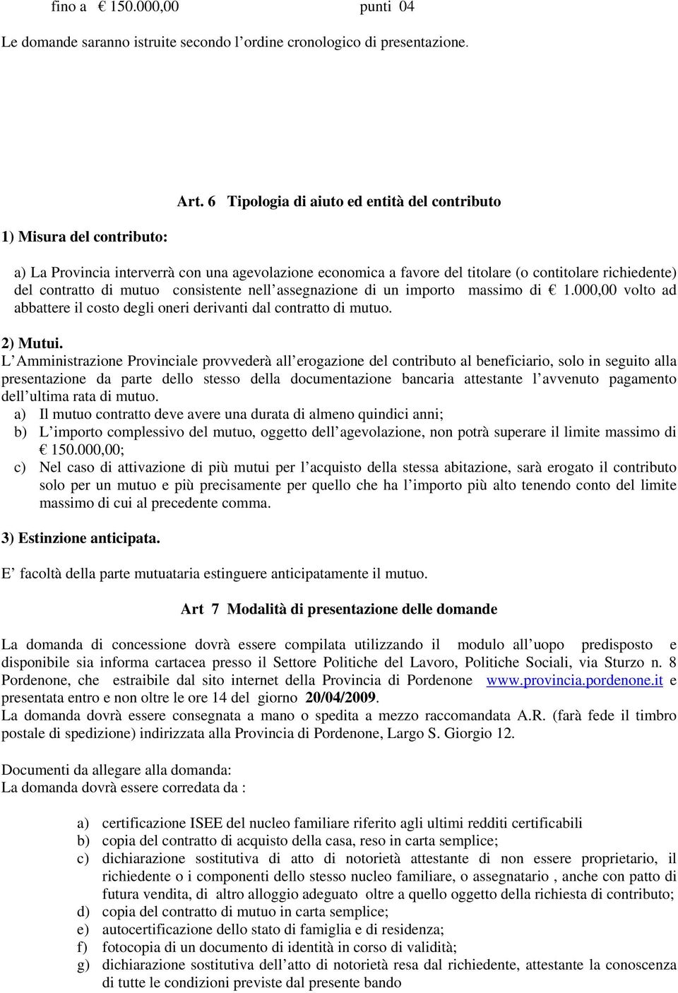 assegnazione di un importo massimo di 1.000,00 volto ad abbattere il costo degli oneri derivanti dal contratto di mutuo. 2) Mutui.