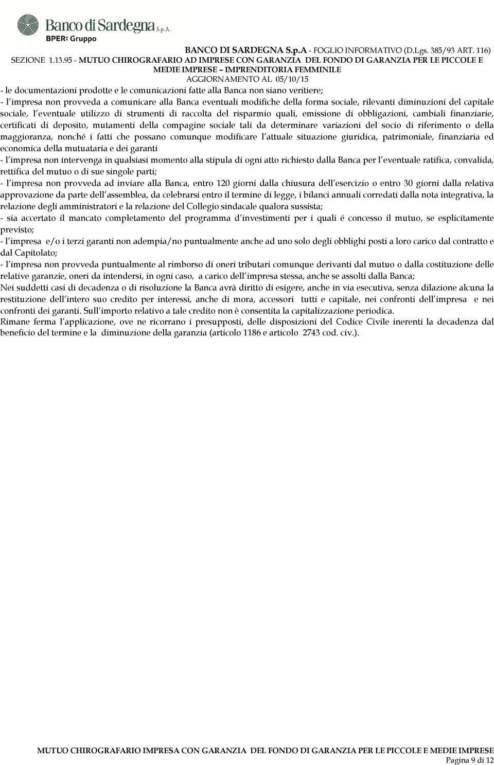 tali da determinare variazioni del socio di riferimento o della maggioranza, nonché i fatti che possano comunque modificare l attuale situazione giuridica, patrimoniale, finanziaria ed economica