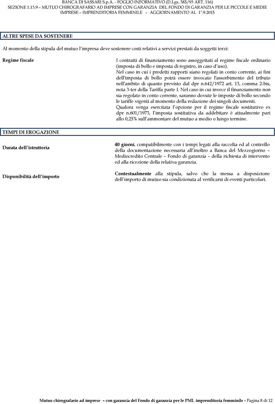 Nel caso in cui i predetti rapporti siano regolati in conto corrente, ai fini dell'imposta di bollo potrà essere invocato l'assorbimento del tributo nell'ambito di quanto previsto dal dpr n.