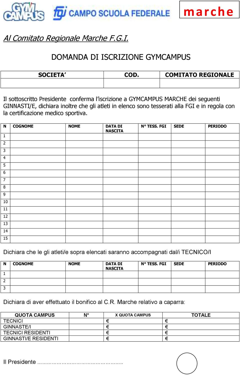 regola con la certificazione medico sportiva. N COGNOME NOME DATA DI NASCITA 1 2 3 4 5 6 7 8 9 10 11 12 13 14 15 N TESS.