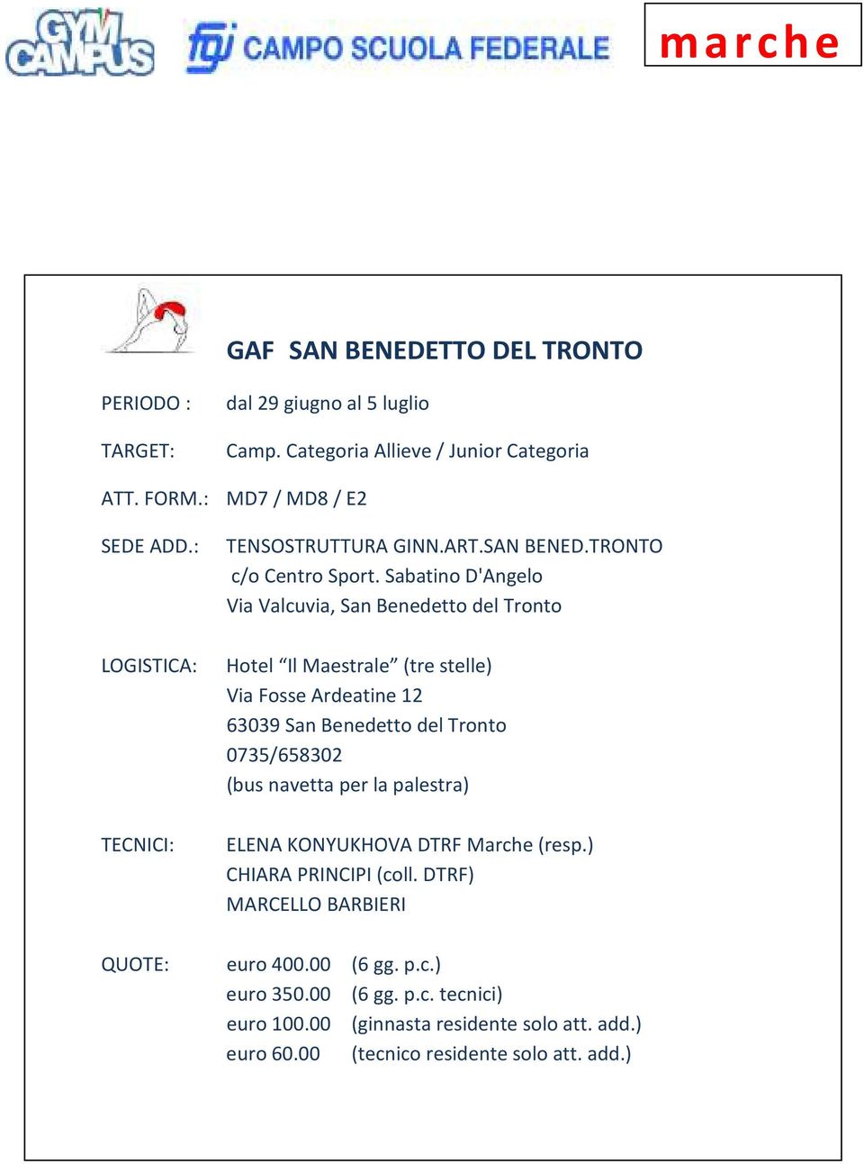 Sabatino D'Angelo Via Valcuvia, San Benedetto del Tronto LOGISTICA: Hotel Il Maestrale (tre stelle) Via Fosse Ardeatine 12 63039 San Benedetto del Tronto