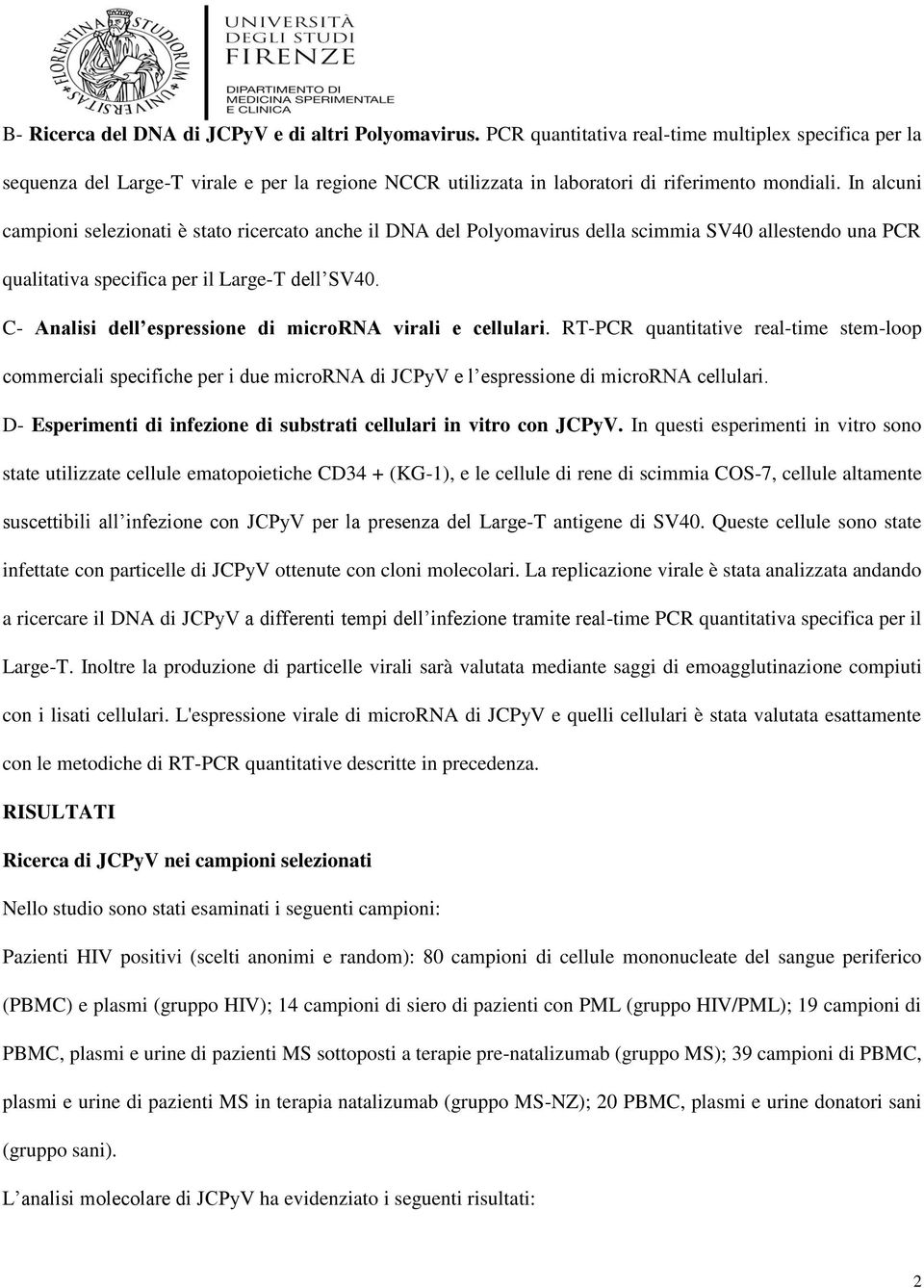 In alcuni campioni selezionati è stato ricercato anche il DNA del Polyomavirus della scimmia SV40 allestendo una PCR qualitativa specifica per il Large-T dell SV40.