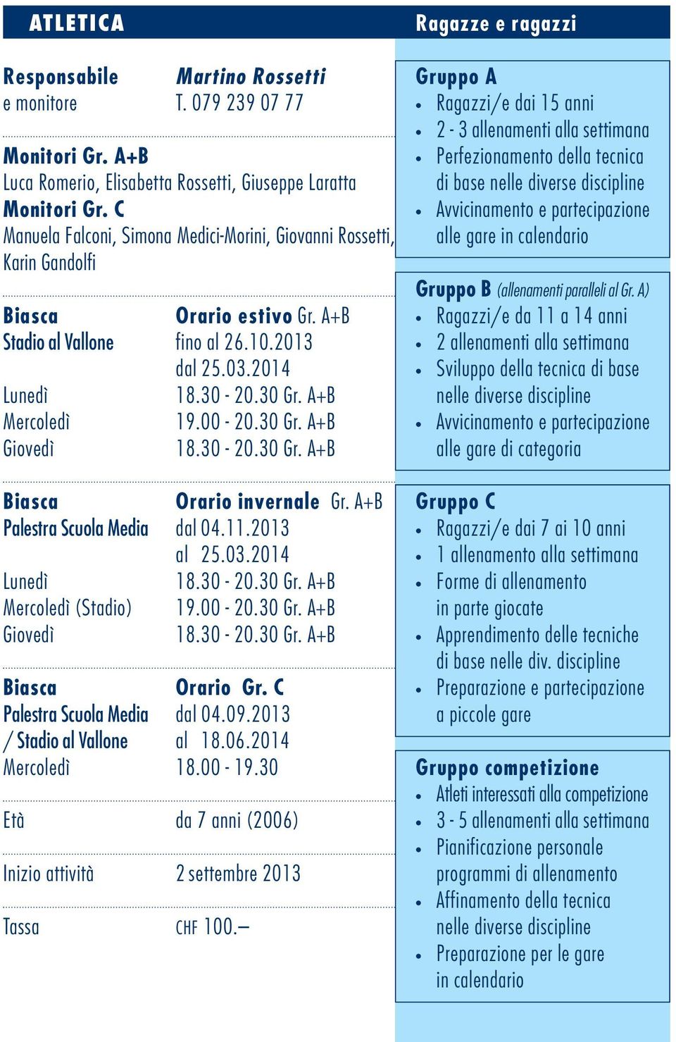 30 Gr. A+B Giovedì 18.30-20.30 Gr. A+B Orario invernale Gr. A+B Palestra Scuola Media dal 04.11.2013 al 25.03.2014 Lunedì 18.30-20.30 Gr. A+B Mercoledì (Stadio) 19.00-20.30 Gr. A+B Giovedì 18.30-20.30 Gr. A+B Orario Gr.