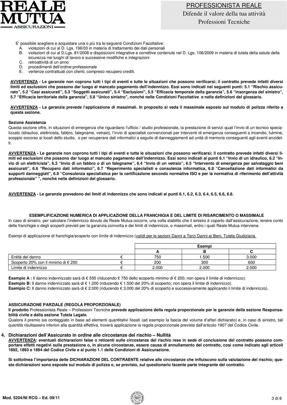 106/2009 in materia di tutela della salute della sicurezza nei luoghi di lavoro e successive modifiche e integrazioni C. retroattività di un anno D. procedimenti dell ordine professionale E.