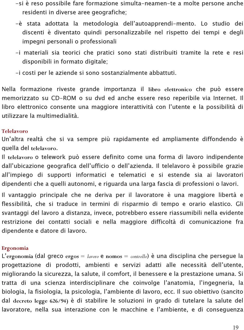 e resi disponibili in formato digitale; -i costi per le aziende si sono sostanzialmente abbattuti.