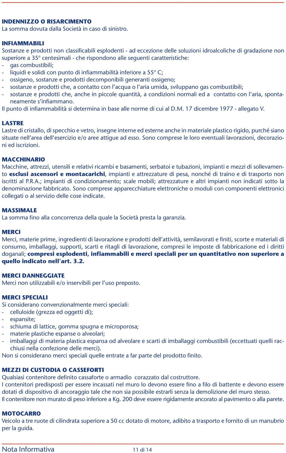 caratteristiche: - gas combustibili; - liquidi e solidi con punto di infiammabilità inferiore a 55 C; - ossigeno, sostanze e prodotti decomponibili generanti ossigeno; - sostanze e prodotti che, a