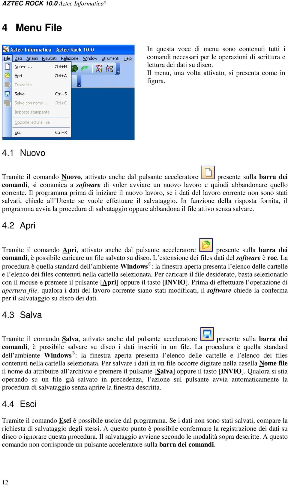 1 Nuovo Tramite il comando Nuovo, attivato anche dal pulsante acceleratore presente sulla barra dei comandi, si comunica a software di voler avviare un nuovo lavoro e quindi abbandonare quello