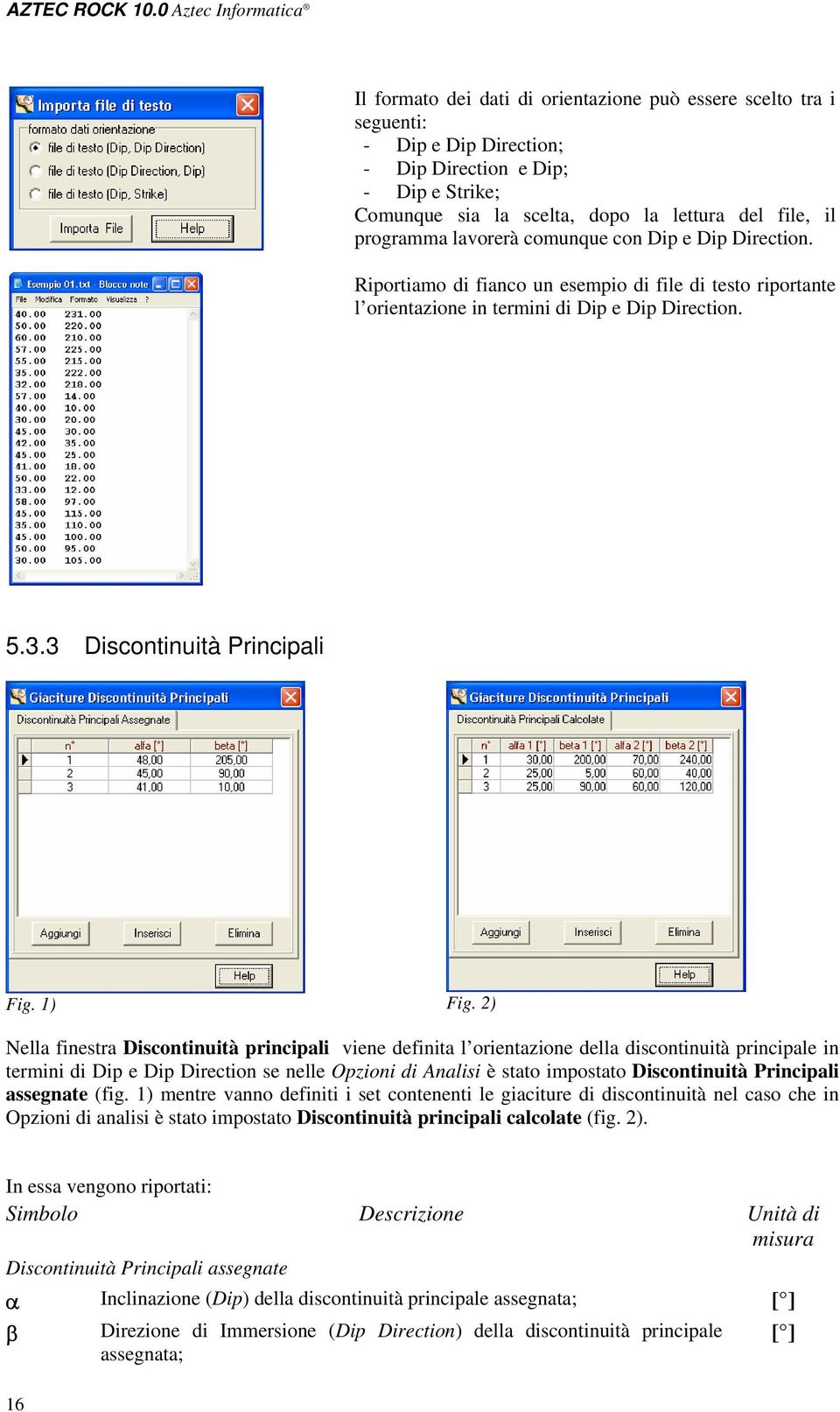 file, il programma lavorerà comunque con Dip e Dip Direction. Riportiamo di fianco un esempio di file di testo riportante l orientazione in termini di Dip e Dip Direction. 5.3.