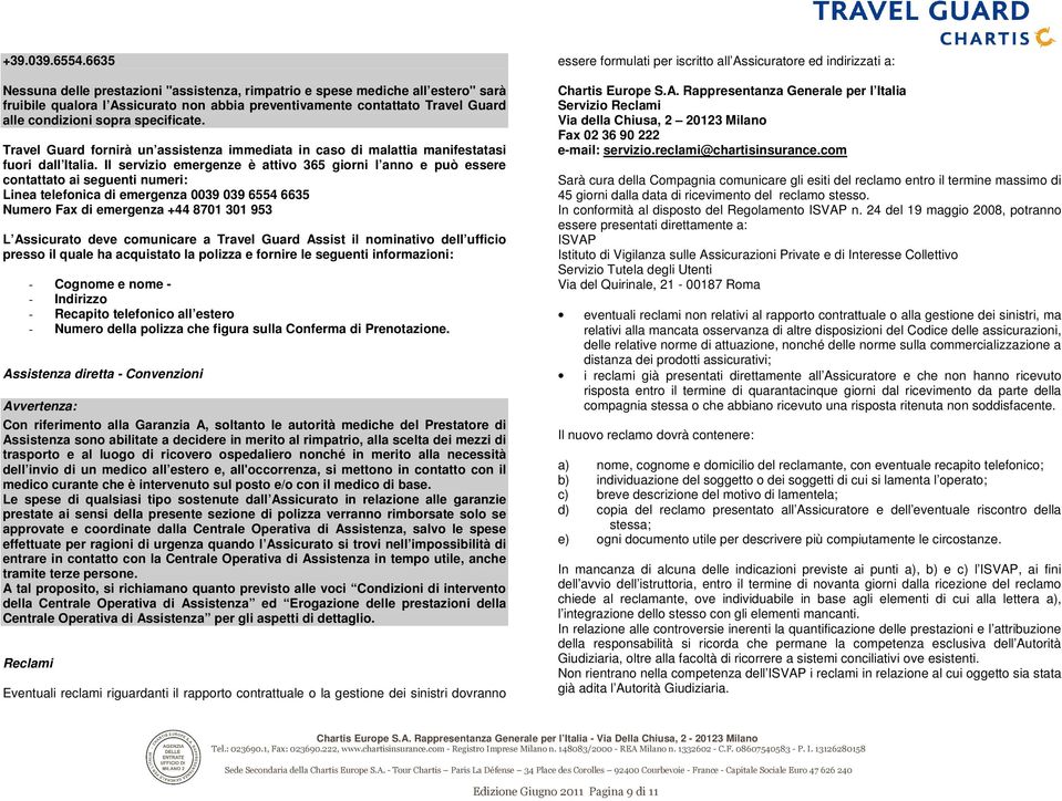 specificate. Travel Guard fornirà un assistenza immediata in caso di malattia manifestatasi fuori dall Italia.