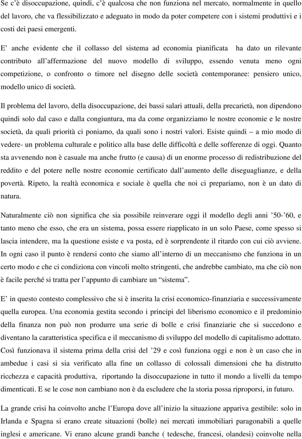 E anche evidente che il collasso del sistema ad economia pianificata ha dato un rilevante contributo all affermazione del nuovo modello di sviluppo, essendo venuta meno ogni competizione, o confronto