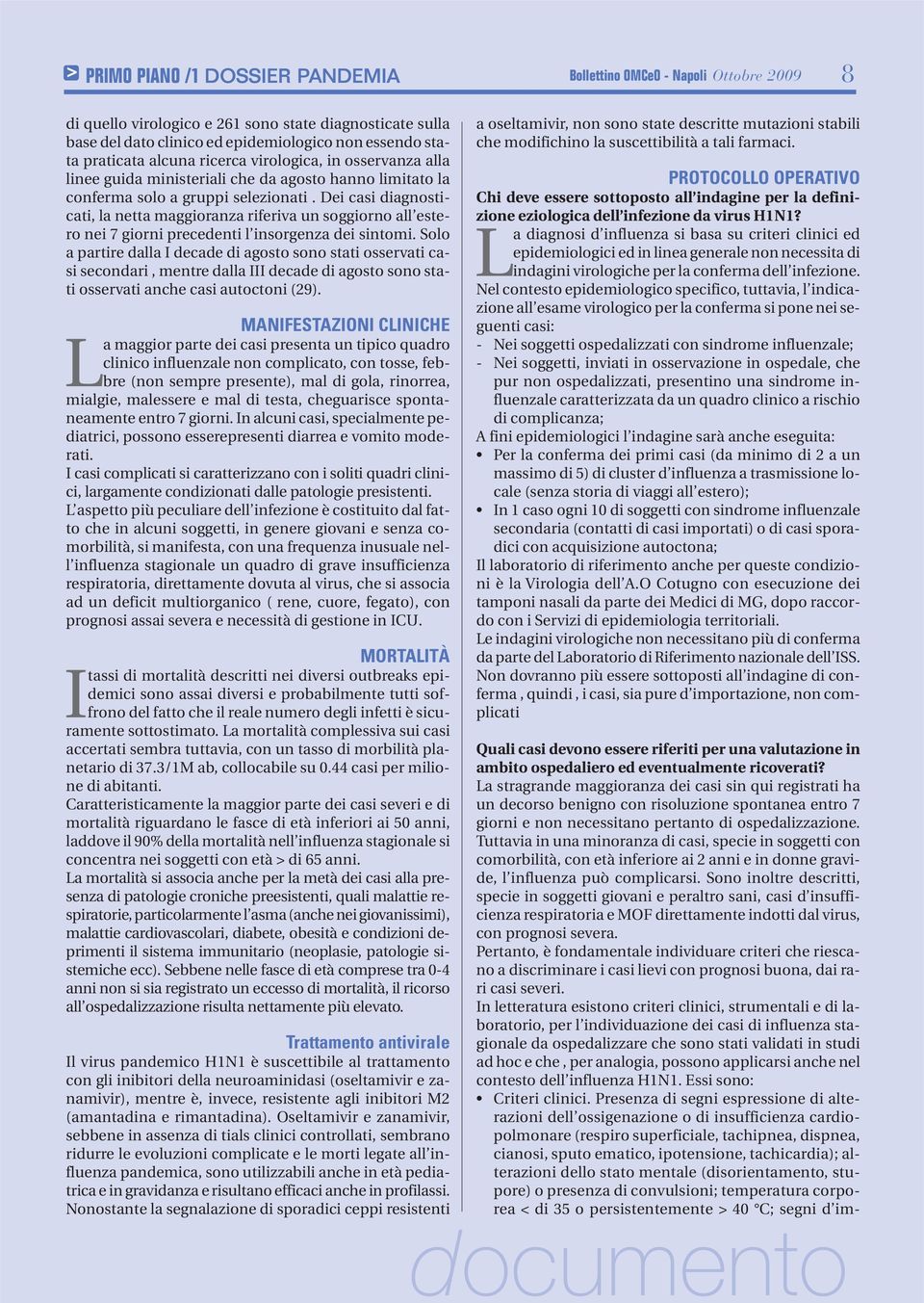 Solo a partire dalla I decade di agosto sono stati osservati casi secondari, mentre dalla III decade di agosto sono stati osservati anche casi autoctoni (29).