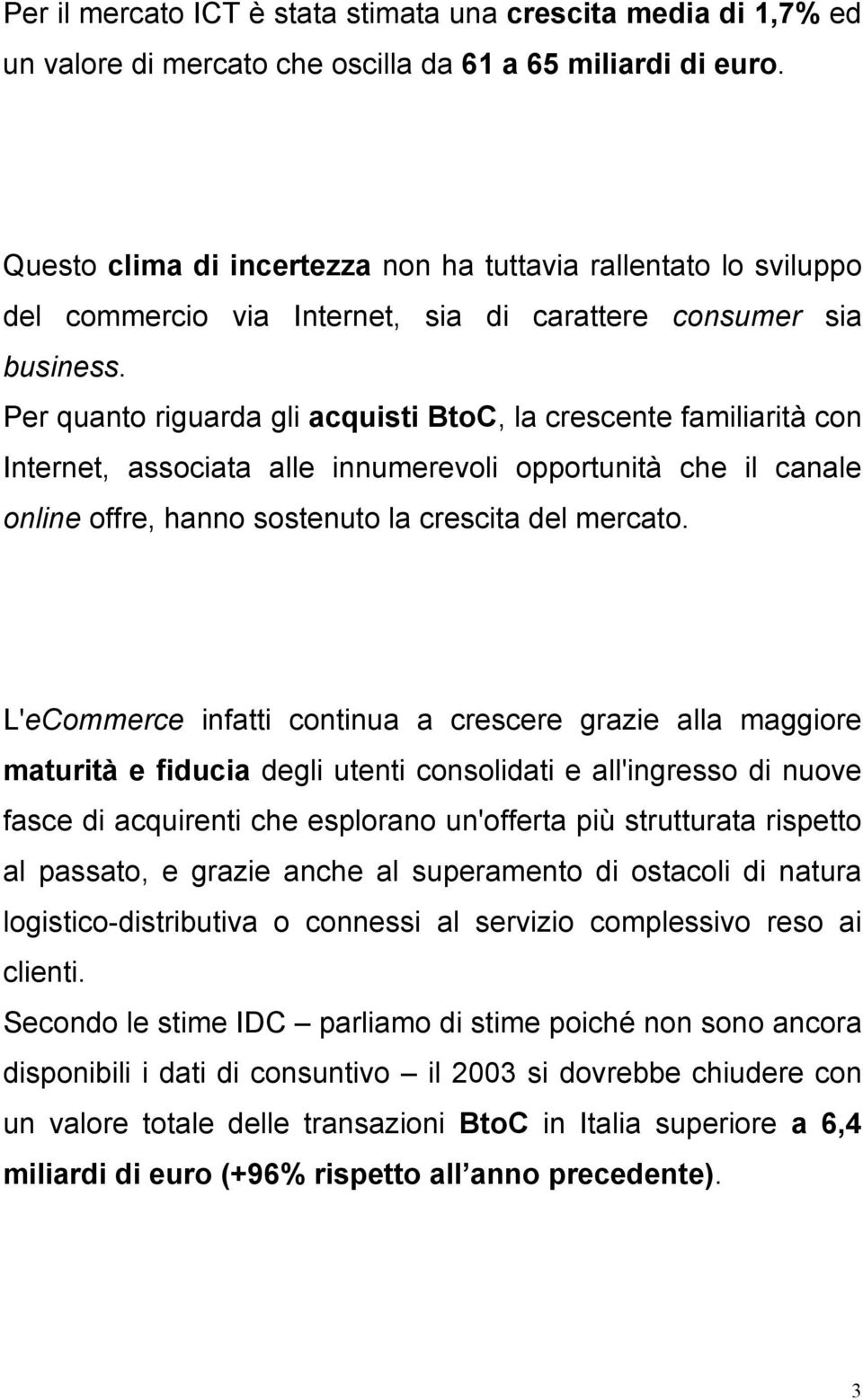 Per quanto riguarda gli acquisti BtoC, la crescente familiarità con Internet, associata alle innumerevoli opportunità che il canale online offre, hanno sostenuto la crescita del mercato.