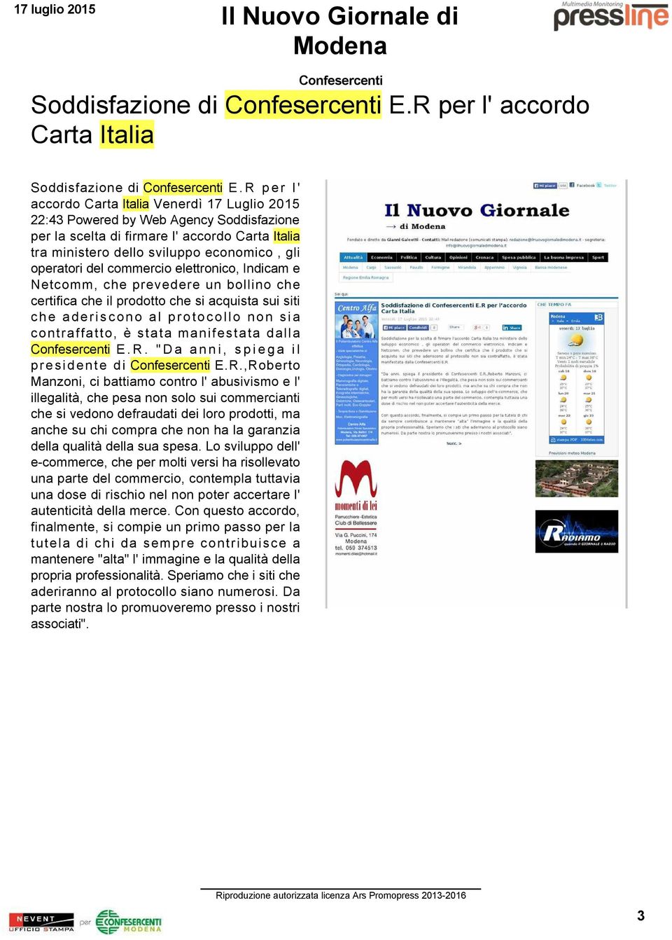 del commercio elettronico, Indicam e Netcomm, che prevedere un bollino che certifica che il prodotto che si acquista sui siti che aderiscono al protocollo non sia contraffatto, è stata manifestata