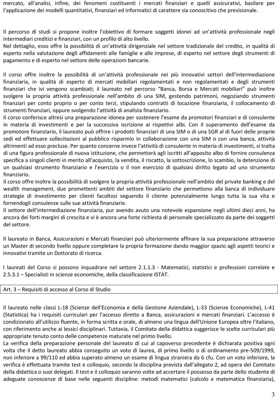 Il percorso di studi si propone inoltre l obiettivo di formare soggetti idonei ad un attività professionale negli intermediari creditizi e finanziari, con un profilo di alto livello.