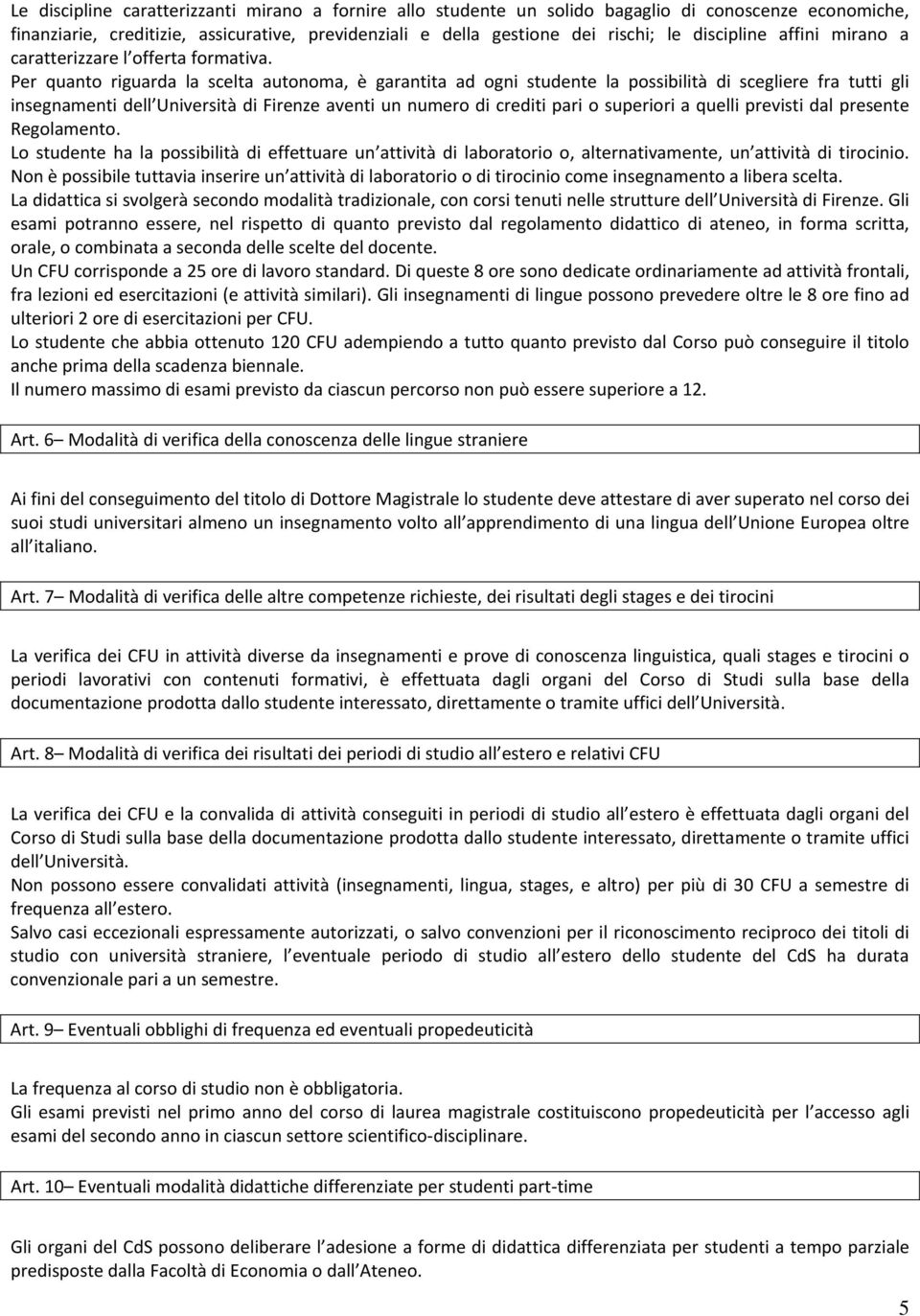 Per quanto riguarda la scelta autonoma, è garantita ad ogni studente la possibilità di scegliere fra tutti gli insegnamenti dell Università di Firenze aventi un numero di crediti pari o superiori a